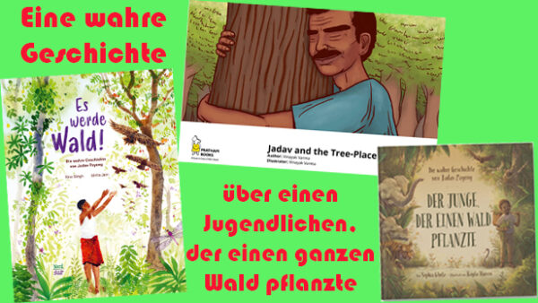 Montage aus den Titelseiten der drei Bilderbücher "Es werde Wald!", "Jadav and the Tree-Place" sowie "Der Junge, der einen Wald pflanzte" mit dem Schriftzug "Eine wahre Geschichte über einen Jugendlichen, der einen ganzen Walt pflanzte"